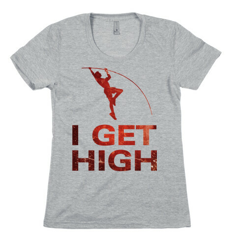 I Get High Womens T-Shirt