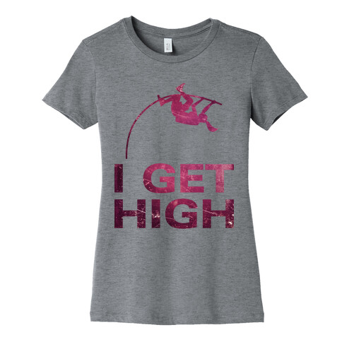 I Get High Womens T-Shirt