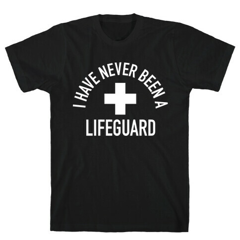 I Have Never Been a Lifeguard T-Shirt