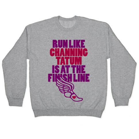 Run Like Channing Tatum Is At The Finish Line Pullover