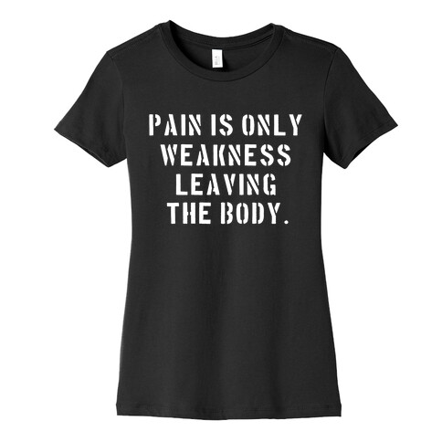 Pain is Only Weakness Leaving the Body Womens T-Shirt