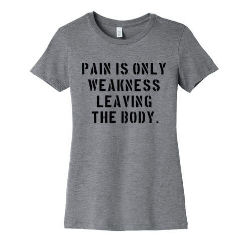 Pain is Only Weakness Leaving the Body Womens T-Shirt