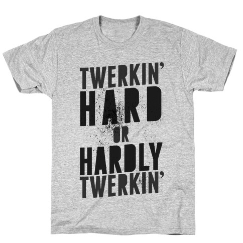 Twerkin' Hard or Hardly Twerkin' T-Shirt