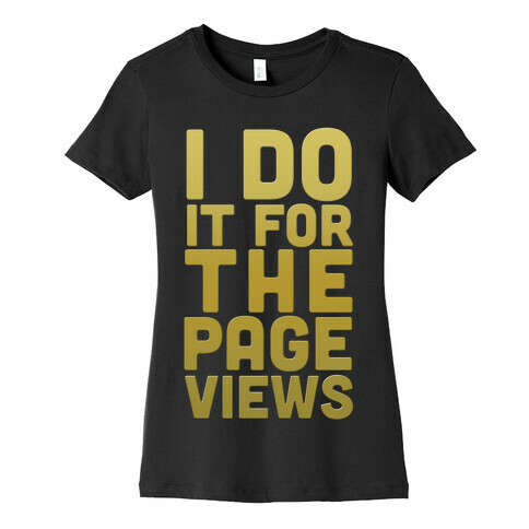 I Do it for the Page Views (Gold) Womens T-Shirt
