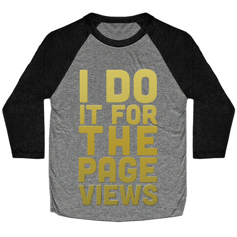 I Do it for the Page Views (Gold) Baseball Tee