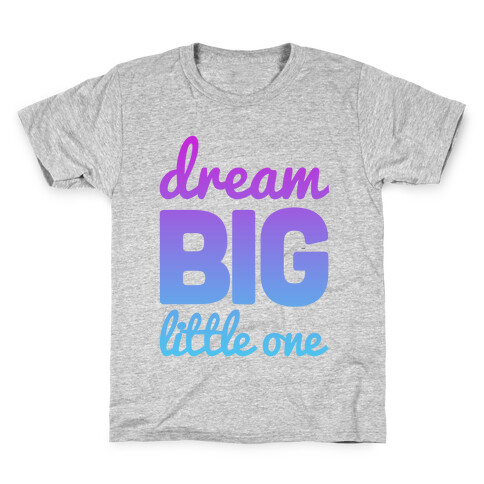 Dream Big, Little One Kids T-Shirt