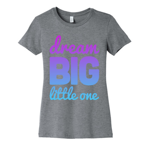 Dream Big, Little One Womens T-Shirt