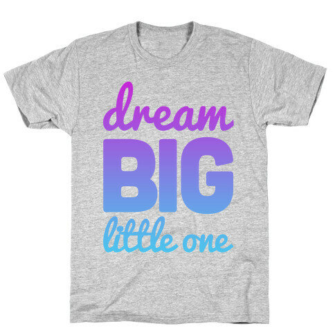 Dream Big, Little One T-Shirt