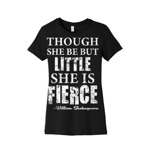 Though She Be But Little She Is Fierce Womens T-Shirt