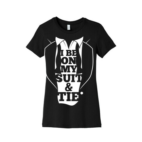I Be On My Suit & Tie Womens T-Shirt