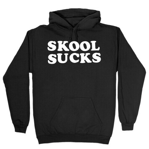 Skool Sucks Hooded Sweatshirt