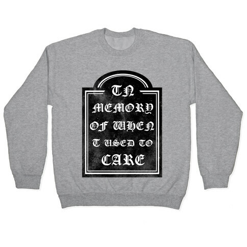 In Memory of When I Used to Care Pullover