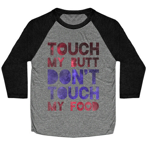 Touch My Butt Dont Touch My Food Baseball Tee