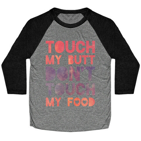 Touch My Butt Don't Touch My Food Baseball Tee