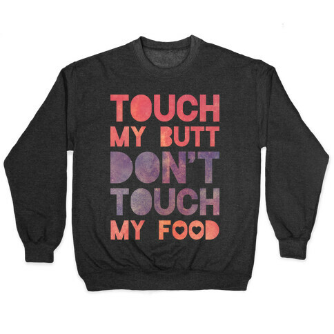 Touch My Butt Don't Touch My Food Pullover