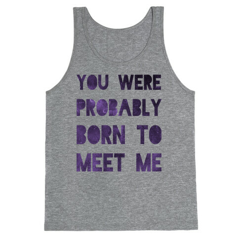 You Were Probably Born to Meet Me Tank Top