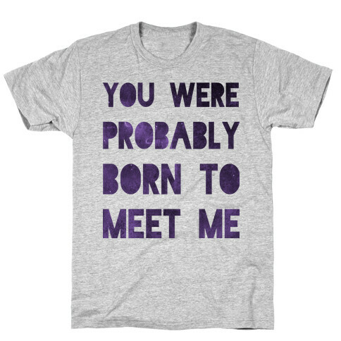 You Were Probably Born to Meet Me T-Shirt