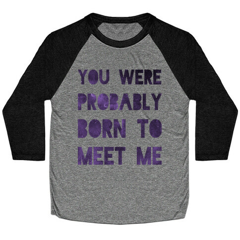 You Were Probably Born to Meet Me Baseball Tee