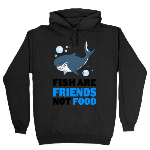 Fish are Friends! Hooded Sweatshirt