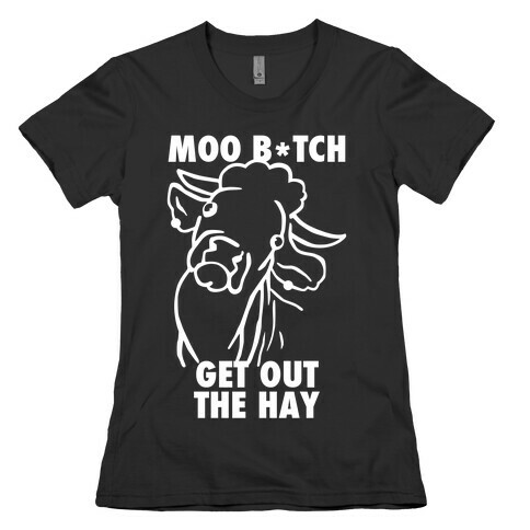 Moo Bitch, Get Out The Hay (Dark) Womens T-Shirt
