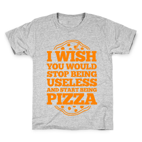 I Wish You Would Stop Being Useless And Start Being Pizza Kids T-Shirt