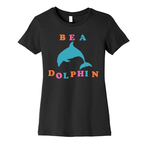 Be a Dolphin Womens T-Shirt