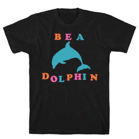 Be a Dolphin T-Shirt