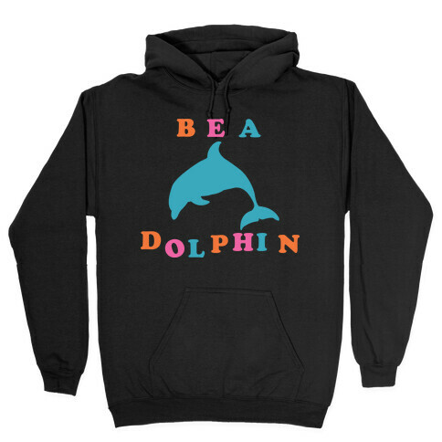 Be a Dolphin Hooded Sweatshirt
