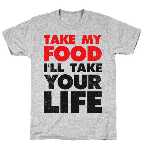 Take My Food I'll Take Your Life T-Shirt