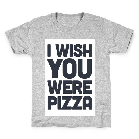 I Wish You Were Pizza Kids T-Shirt