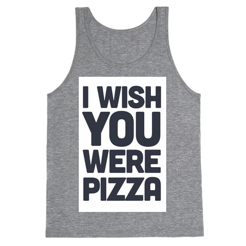 I Wish You Were Pizza Tank Top