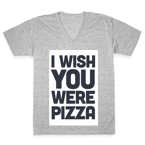 I Wish You Were Pizza V-Neck Tee Shirt