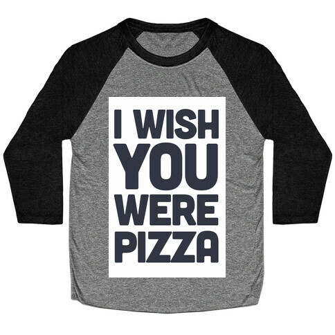 I Wish You Were Pizza Baseball Tee