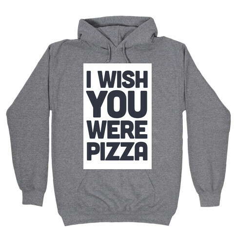 I Wish You Were Pizza Hooded Sweatshirt
