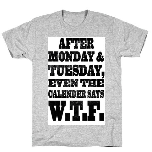 After Monday and Tuesday Even the Caldaner Says W.T.F T-Shirt