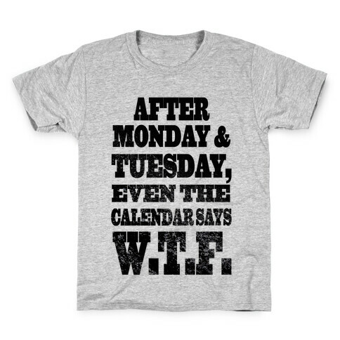 After Monday and Tuesday Even the Calendar says W.T.F. (Juniors) Kids T-Shirt