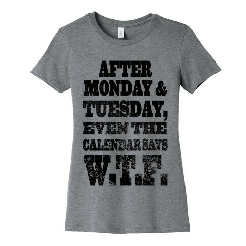 After Monday and Tuesday Even the Calendar says W.T.F. (Juniors) Womens T-Shirt
