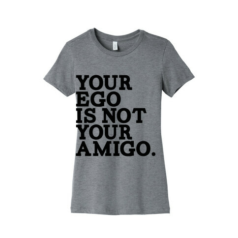 Your Ego is not Your Amigo Womens T-Shirt