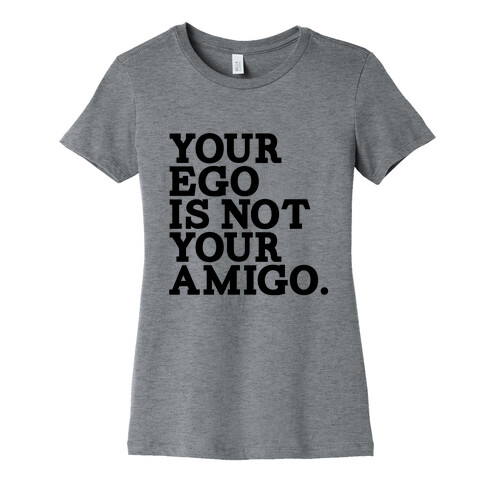 Your Ego is not Your Amigo Womens T-Shirt