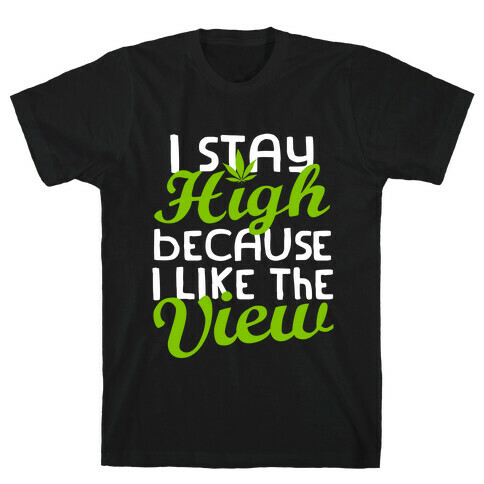 I Stay High Because I Like The View (Dark) T-Shirt