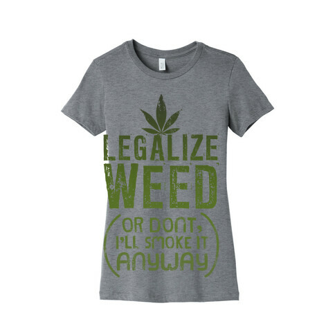 Legalize Weed (Or Don't) Womens T-Shirt
