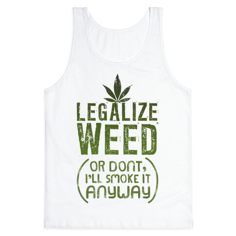 Legalize Weed (Or Don't) Tank Top