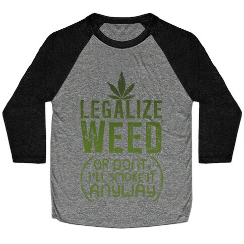 Legalize Weed (Or Don't) Baseball Tee