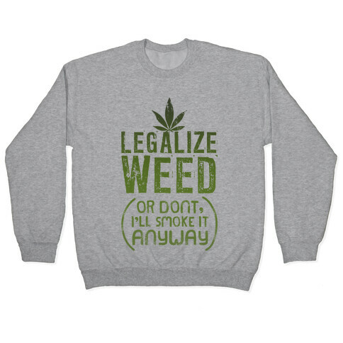 Legalize Weed (Or Don't) Pullover