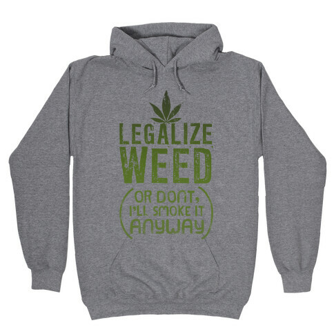 Legalize Weed (Or Don't) Hooded Sweatshirt