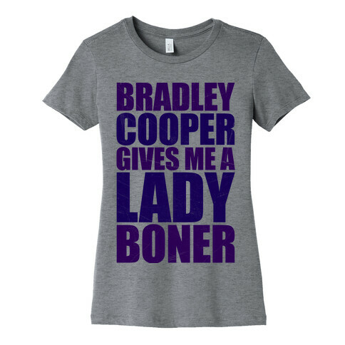 Bradley Cooper Gives Me A Lady Boner Womens T-Shirt