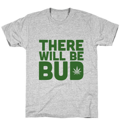 There Will Be Bud T-Shirt