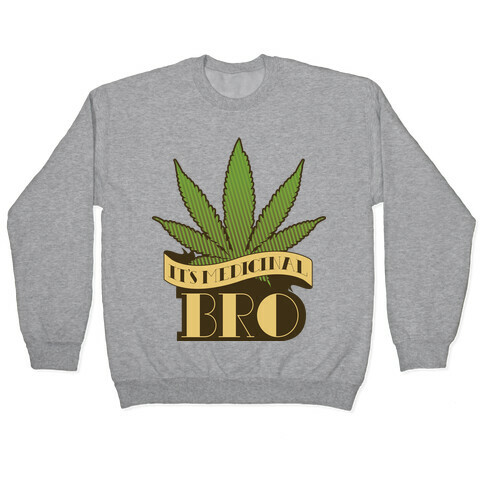 It's Medicinal Bro Pullover