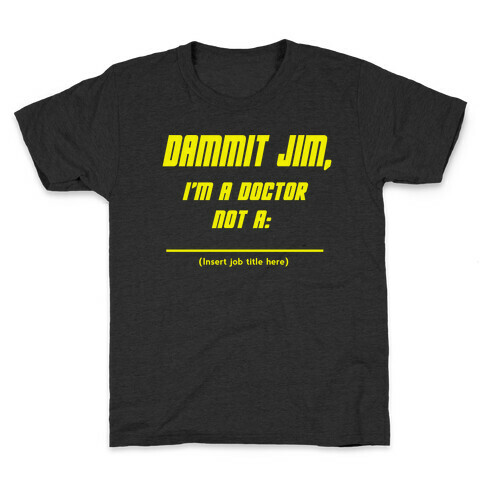 Dammit Jim, I'm a Doctor, Not a (Insert job title here) Kids T-Shirt