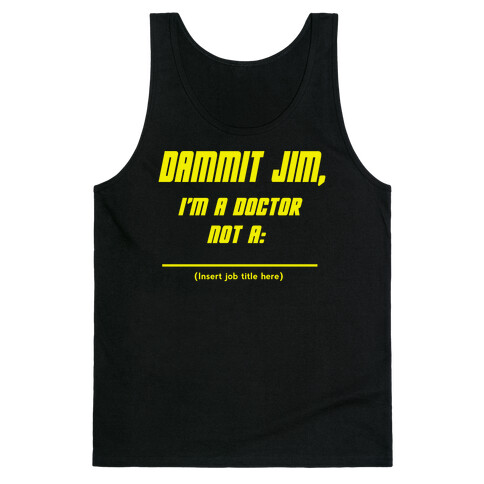 Dammit Jim, I'm a Doctor, Not a (Insert job title here) Tank Top